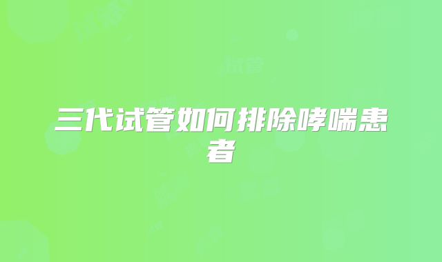三代试管如何排除哮喘患者