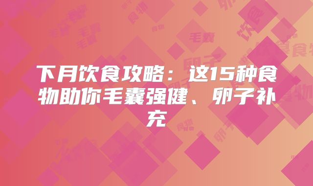 下月饮食攻略:这15种食物助你毛囊强健、卵子补充