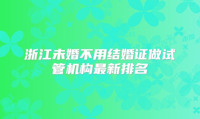浙江未婚不用结婚证做试管机构最新排名