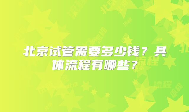 北京试管需要多少钱?具体流程有哪些?