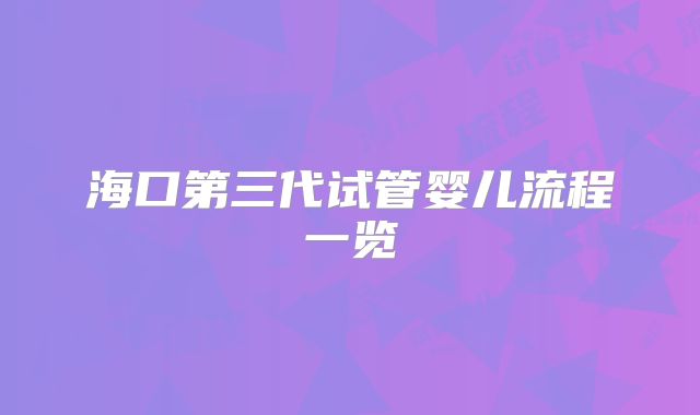 海口第三代试管婴儿流程一览