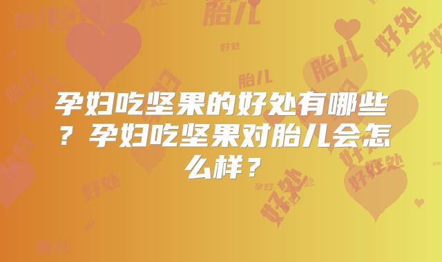 孕妇吃坚果的好处有哪些?孕妇吃坚果对胎儿会怎么样?
