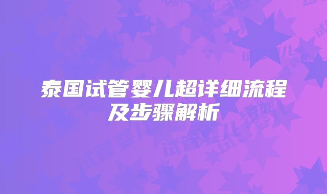 泰国试管婴儿超详细流程及步骤解析