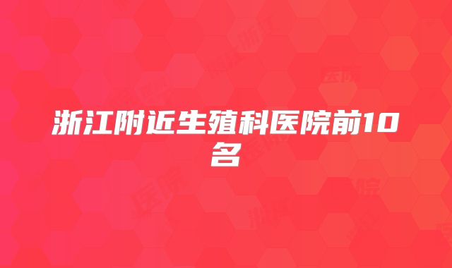 浙江附近生殖科医院前10名