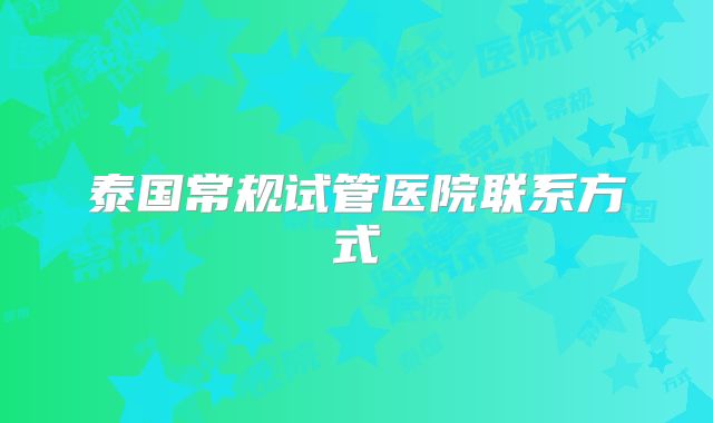 泰国常规试管医院联系方式