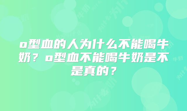 o型血的人为什么不能喝牛奶？o型血不能喝牛奶是不是真的？