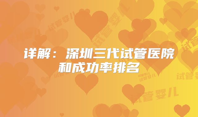 详解：深圳三代试管医院和成功率排名