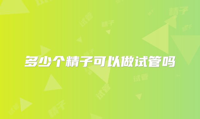 多少个精子可以做试管吗