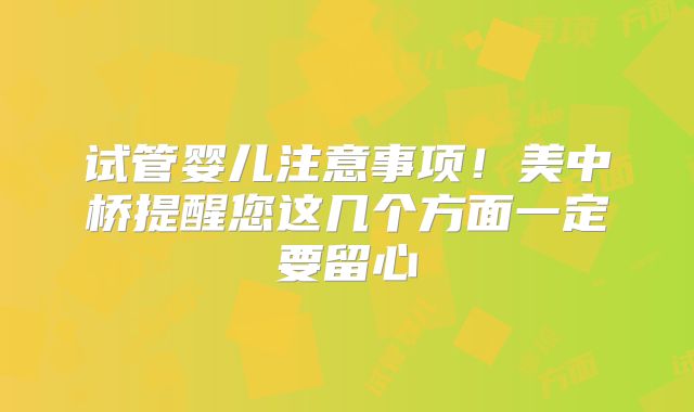 试管婴儿注意事项！美中桥提醒您这几个方面一定要留心