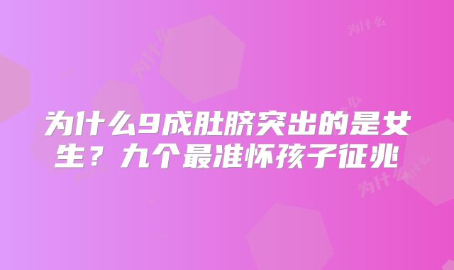 为什么9成肚脐突出的是女生？九个最准怀孩子征兆