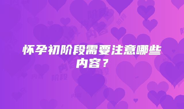 怀孕初阶段需要注意哪些内容？
