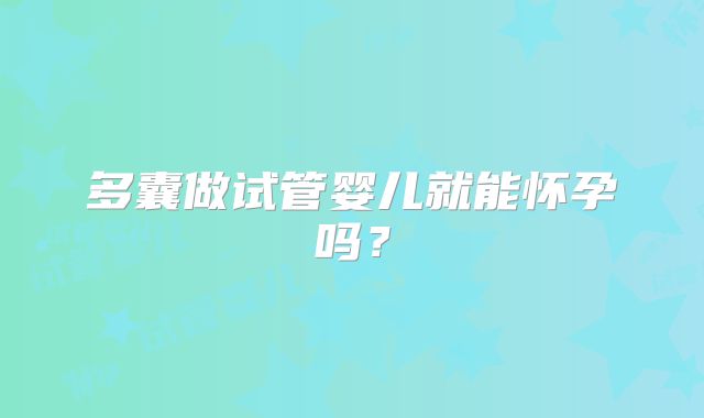 多囊做试管婴儿就能怀孕吗?