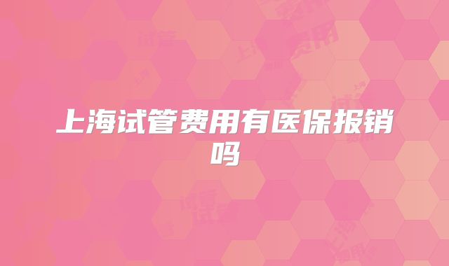 上海试管费用有医保报销吗
