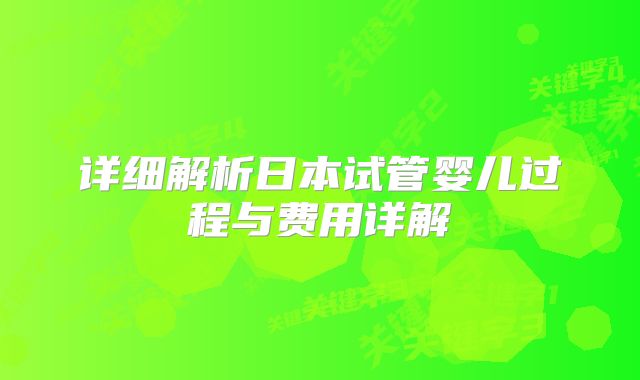 详细解析日本试管婴儿过程与费用详解