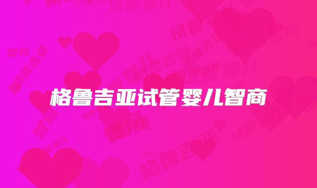 格鲁吉亚试管婴儿智商