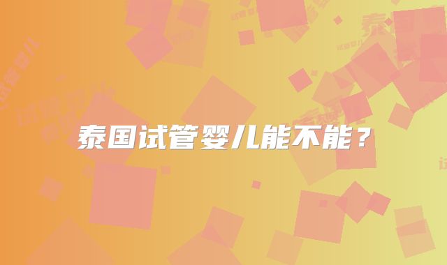 泰国试管婴儿能不能?