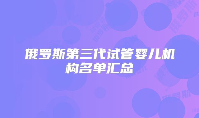 俄罗斯第三代试管婴儿机构名单汇总