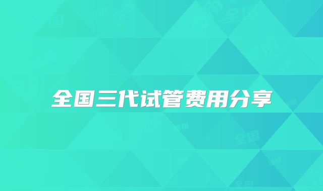 全国三代试管费用分享