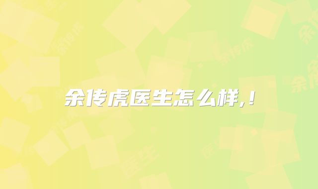 余传虎医生怎么样,！