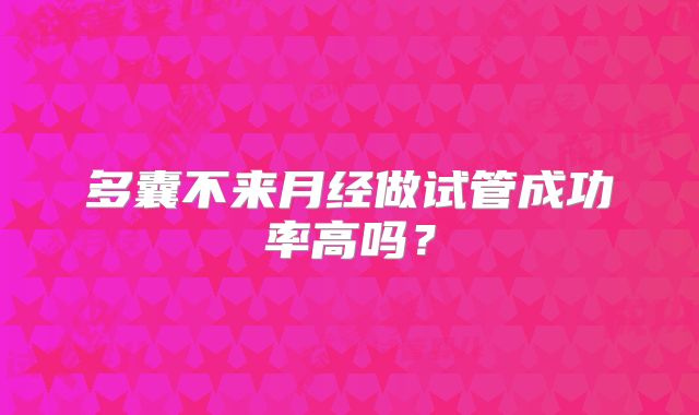 多囊不来月经做试管成功率高吗?