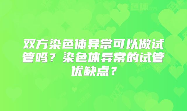 双方染色体异常可以做试管吗？染色体异常的试管优缺点？