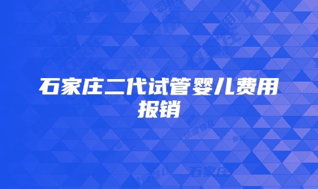 石家庄二代试管婴儿费用报销