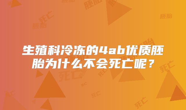 生殖科冷冻的4ab优质胚胎为什么不会死亡呢？