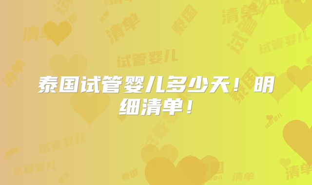 泰国试管婴儿多少天!明细清单!