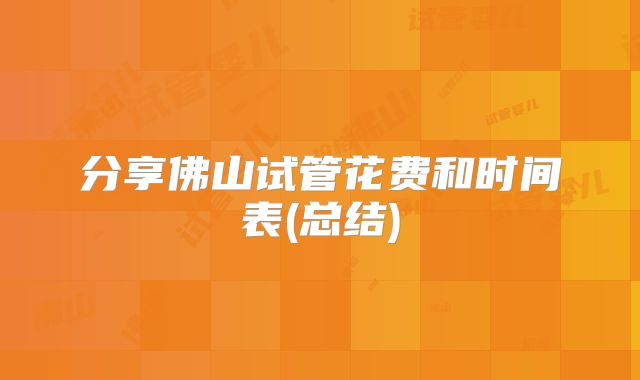 分享佛山试管花费和时间表(总结)