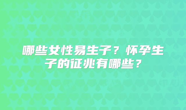 哪些女性易生子?怀孕生子的征兆有哪些?