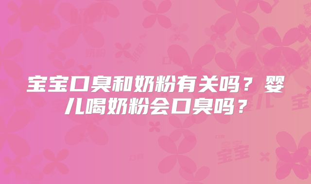 宝宝口臭和奶粉有关吗?婴儿喝奶粉会口臭吗?