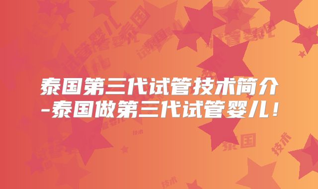 泰国第三代试管技术简介-泰国做第三代试管婴儿！
