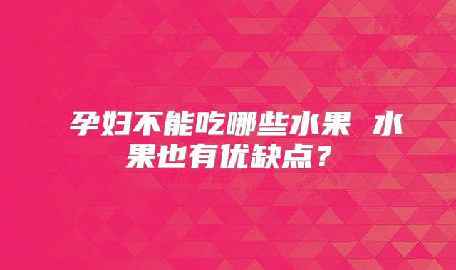 ​孕妇不能吃哪些水果 水果也有优缺点？