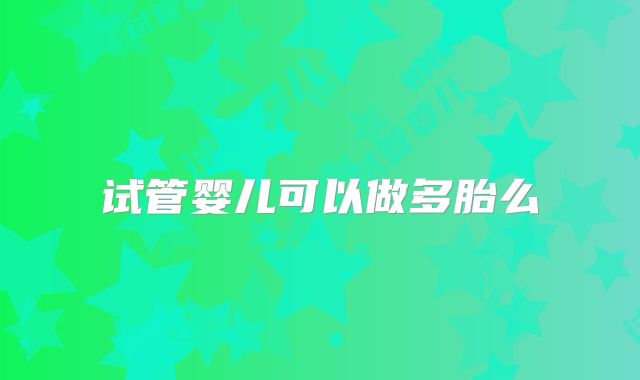 试管婴儿可以做多胎么