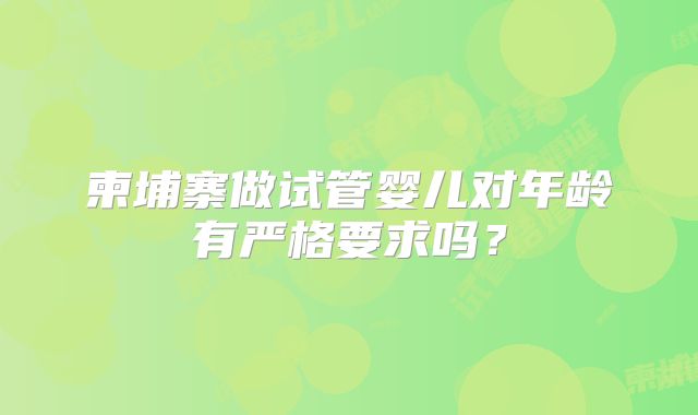 柬埔寨做试管婴儿对年龄有严格要求吗?
