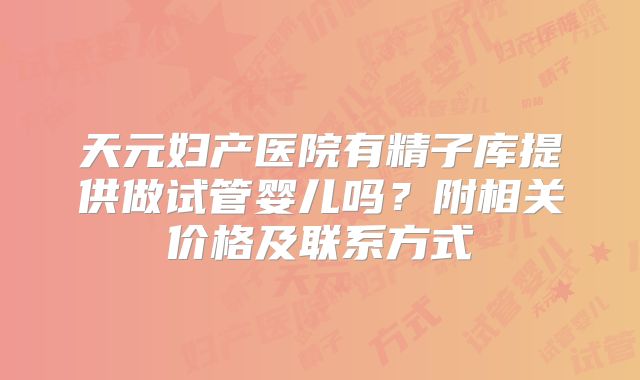 天元妇产医院有精子库提供做试管婴儿吗？附相关价格及联系方式