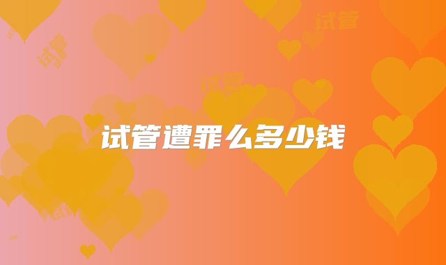 试管遭罪么多少钱