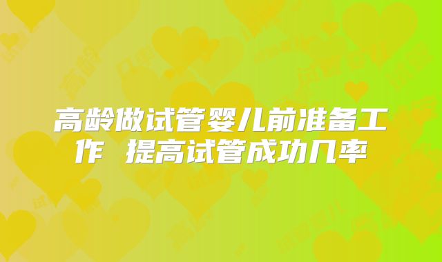 高龄做试管婴儿前准备工作 提高试管成功几率