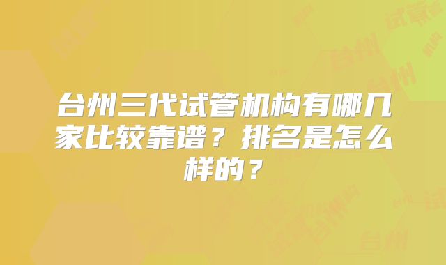 台州三代试管机构有哪几家比较靠谱?排名是怎么样的?