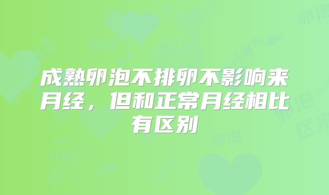 成熟卵泡不排卵不影响来月经,但和正常月经相比有区别