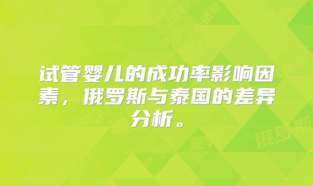 试管婴儿的成功率影响因素，俄罗斯与泰国的差异分析。