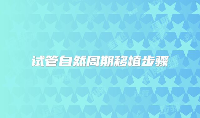 试管自然周期移植步骤