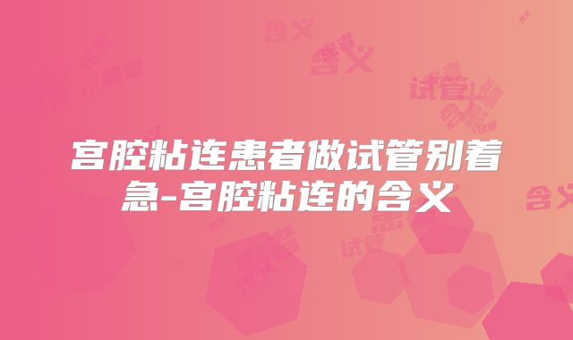 宫腔粘连患者做试管别着急-宫腔粘连的含义
