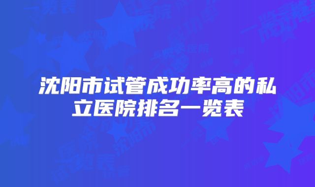沈阳市试管成功率高的私立医院排名一览表