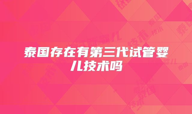 泰国存在有第三代试管婴儿技术吗