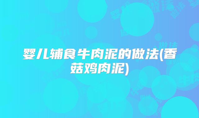 婴儿辅食牛肉泥的做法(香菇鸡肉泥)