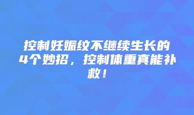 控制妊娠纹不继续生长的4个妙招，控制体重真能补救！