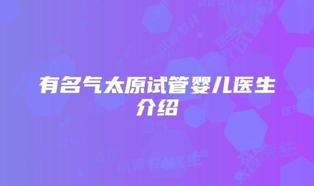 有名气太原试管婴儿医生介绍