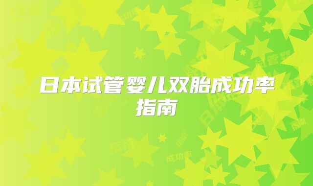 日本试管婴儿双胎成功率指南