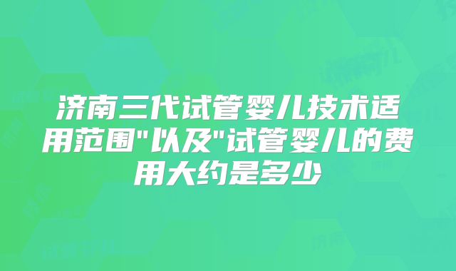 济南三代试管婴儿技术适用范围